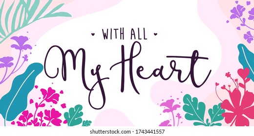 Love Romantic Quotes with all my heart vector ready print in Natural Background Frame for Wall art Interior, wall decor, Banner, Sticker, Label, Greeting card, Tag and many more