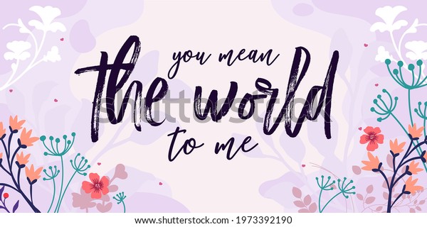 Love Romantic Quotes You Mean the World to Me vector ready print in Natural Background Frame for Wall art Interior, wall décor, Banner, Sticker, Label, Greeting card, Tag, Letter. 