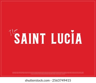 I love SAINT LUCIA, I love Saint Lucia typographic design with flag typography and heart on white background, Vector design of I love SAINT LUCIA, SAINT LUCIA National Day Design