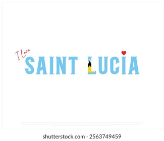 I love SAINT LUCIA, I love Saint Lucia typographic design with flag typography and heart on white background, Vector design of I love SAINT LUCIA, SAINT LUCIA National Day Design