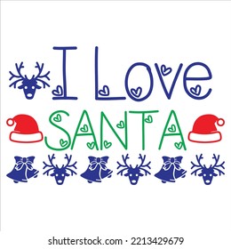 I Love Santa, Merry Christmas shirt print template, funny Xmas shirt design, Santa Claus funny quotes typography design