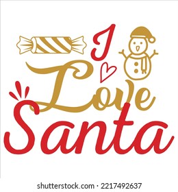 I Love santa, Merry Christmas shirt print template, funny Xmas shirt design, Santa Claus funny quotes typography design