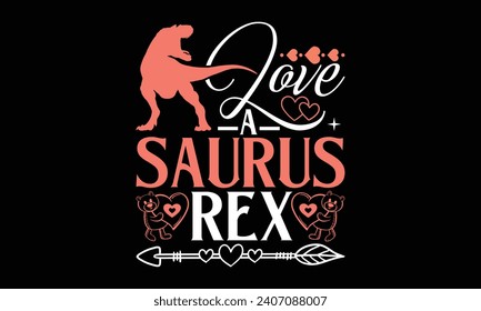 Love A Saurus Rex - Valentines Day T - Shirt Design, Hand Drawn Lettering And Calligraphy, Cutting And Silhouette, Prints For Posters, Banners, Notebook Covers With Black Background.
