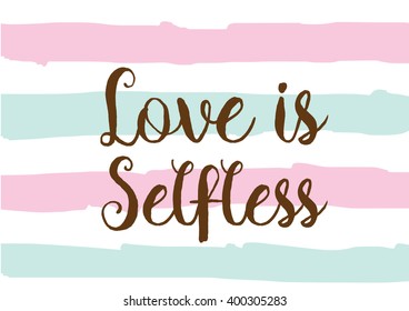 Love is selfless romantic inspirational inscription. Greeting card with calligraphy. Hand drawn lettering design. Photo overlay. Typography for banner, poster or apparel design. Vector quote.