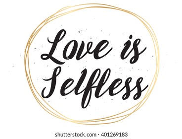 Love is selfless romantic inspirational inscription. Greeting card with calligraphy. Hand drawn lettering design. Photo overlay. Typography for banner, poster or apparel design. Vector quote.