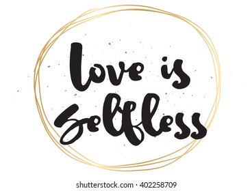 Love is selfless romantic inspirational inscription. Greeting card with calligraphy. Hand drawn lettering design. Photo overlay. Typography for banner, poster or apparel design. Vector quote.