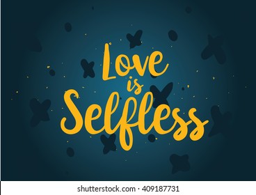 Love is selfless romantic inspirational inscription. Greeting card with calligraphy. Hand drawn lettering quote design. Typography for poster or clothing design. Vector invitation.