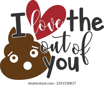 I Love The Sh* Out Of You - Valentines Day Design