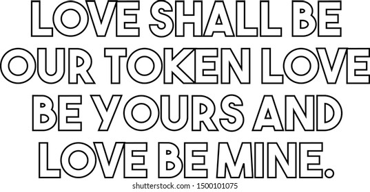 Love shall be our token love be yours and love be mine