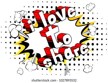 I Love To Share - Comic book style phrase on abstract background.