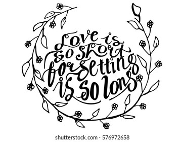 Love is so Short, Forgetting is so Long. Hand Lettered Quote. Modern Calligraphy. Romantic slogan and quote for love cards and prints