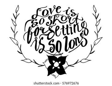 Love is so Short, Forgetting is so Long. Hand Lettered Quote. Modern Calligraphy. Romantic slogan and quote for love cards and prints