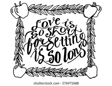 Love is so Short, Forgetting is so Long. Hand Lettered Quote. Modern Calligraphy. Romantic slogan and quote for love cards and prints