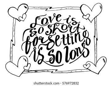 Love is so Short, Forgetting is so Long. Hand Lettered Quote. Modern Calligraphy. Romantic slogan and quote for love cards and prints