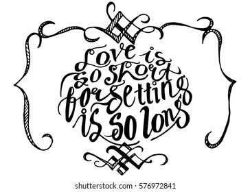 Love is so Short, Forgetting is so Long. Hand Lettered Quote. Modern Calligraphy. Romantic slogan and quote for love cards and prints
