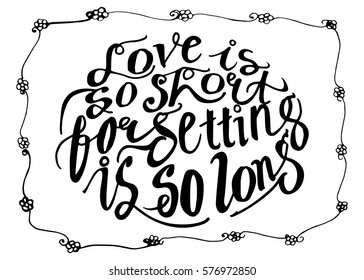 Love is so Short, Forgetting is so Long. Hand Lettered Quote. Modern Calligraphy. Romantic slogan and quote for love cards and prints