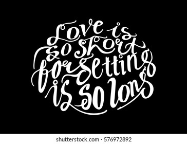 Love is so Short, Forgetting is so Long. Hand Lettered Quote. Modern Calligraphy. Romantic slogan and quote for love cards and prints