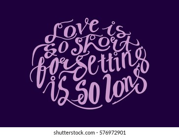 Love is so Short, Forgetting is so Long. Hand Lettered Quote. Modern Calligraphy. Romantic slogan and quote for love cards and prints