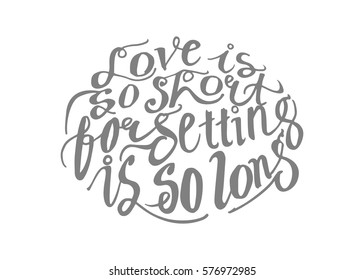 Love is so Short, Forgetting is so Long. Hand Lettered Quote. Modern Calligraphy. Romantic slogan and quote for love cards and prints