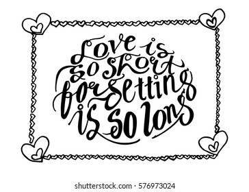 Love is so Short, Forgetting is so Long. Hand Lettered Quote. Modern Calligraphy. Romantic slogan and quote for love cards and prints