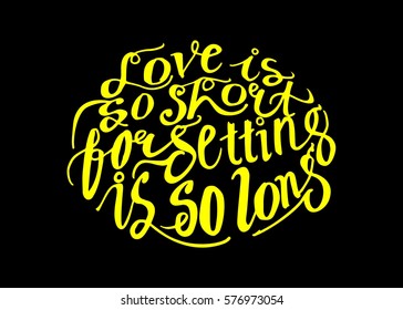 Love is so Short, Forgetting is so Long. Hand Lettered Quote. Modern Calligraphy. Romantic slogan and quote for love cards and prints