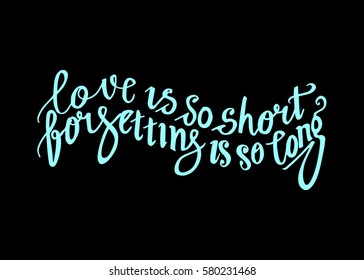 Love is so Short, Forgetting is so Long. Hand Lettered Quote. Modern Calligraphy. Romantic slogan and quote for love cards and prints