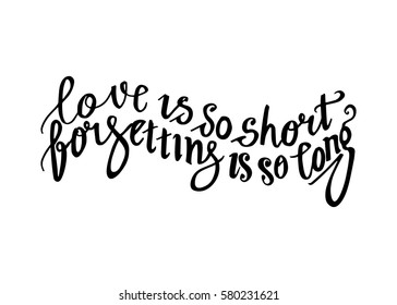 Love is so Short, Forgetting is so Long. Hand Lettered Quote. Modern Calligraphy. Romantic slogan and quote for love cards and prints