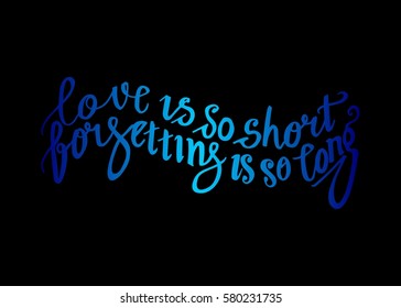 Love is so Short, Forgetting is so Long. Hand Lettered Quote. Modern Calligraphy. Romantic slogan and quote for love cards and prints
