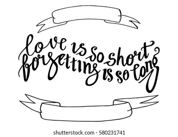 Love is so Short, Forgetting is so Long. Hand Lettered Quote. Modern Calligraphy. Romantic slogan and quote for love cards and prints