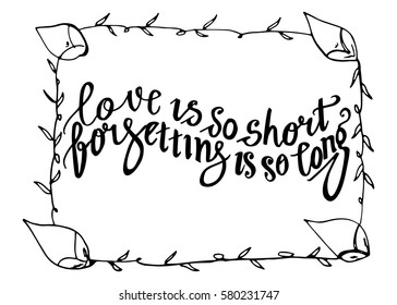 Love is so Short, Forgetting is so Long. Hand Lettered Quote. Modern Calligraphy. Romantic slogan and quote for love cards and prints