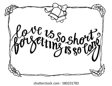 Love is so Short, Forgetting is so Long. Hand Lettered Quote. Modern Calligraphy. Romantic slogan and quote for love cards and prints
