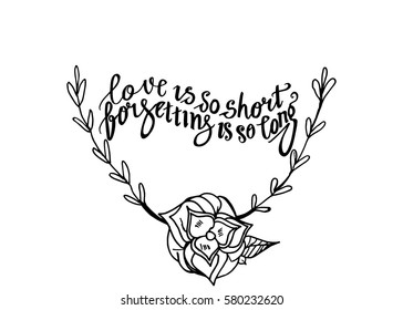 Love is so Short, Forgetting is so Long. Hand Lettered Quote. Modern Calligraphy. Romantic slogan and quote for love cards and prints
