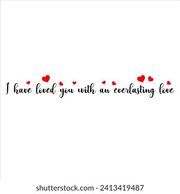 Love sign calligraphy banner with red hearts isolated on transparent background. I have loved you with an everlasting love slogan.