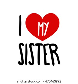 I love Sister. Family Red heart simple symbol white background. Calligraphic inscription, lettering, hand drawn, vector illustration greeting. I love sister lettering. Calligraphic label