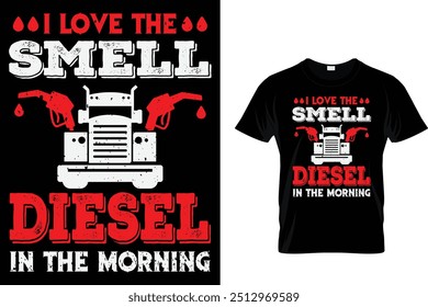 I Love The Smell Diesel In The Morning  - Trucker T Shirt