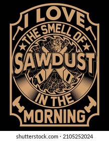 I Love The Smell Of Sawdust In The Morning.