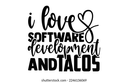 I Love Software Development And Tacos - Software Developer T-shirt Design, Handmade calligraphy vector, Hand drawn vintage illustration with hand-lettering and decoration elements, svg for Cutting Mac