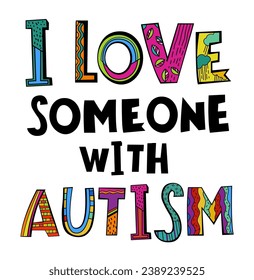 I love someone with autism. Autistic spectrum disorder vertical poster. ASD banner, print. Editable vector illustration in vibrant colors with handmade lettering and fonts on a white background