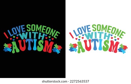 I love someone with autism vector t-shirt design. Autism t-shirt design. Can be used to Print mugs, sticker designs, greeting cards, posters, bags, and t-shirts.