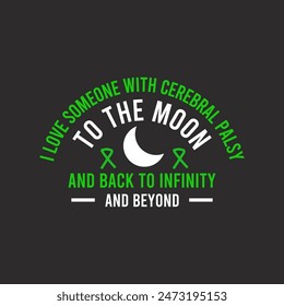 I love someone with cerebral palsy to the moon. Cerebral palsy awareness tshirt, label, and poster design.Typography shirt design.
