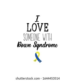 I love someone with Down Syndrome. Lettering. Can be used for prints bags, t-shirts, posters, cards. calligraphy vector. Ink illustration. World Down Syndrome Day