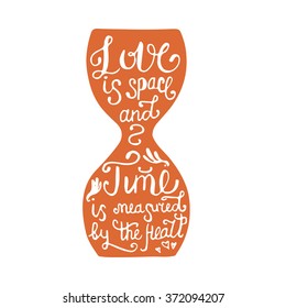 Love is space and time is measured by the heart. Hand-drawn quote about love. Romantic hand-lettering. Modern calligraphy. Quote in a shape. Sand-glass.