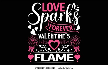 Love Sparks Forever Valentine's Flame - Happy Valentine's Day T shirt Design, Hand drawn lettering and calligraphy, illustration Modern, simple, lettering For stickers, mugs, etc.