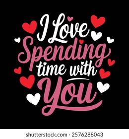 I Love Spending Time With You Valentine's Typography T-shirt Design, vector illustration, graphic template, print on demand, textile, retro style, vintage, eps 10, element, valentine day tee shirt