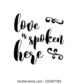 Love is spoken here - Inspirational Valentines day romantic handwritten quote. Good for posters, t-shirt, prints, cards, banners. Love lettering in vector. typographic element for your design 