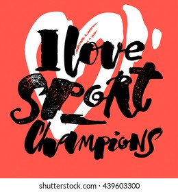 I love sport champions lettering style motivation poster.Handdrawn graffiti grunge  design for a logo, greeting cards, invitations, posters, banners, t-shirts.