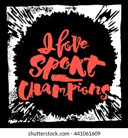 I love sport champions lettering style motivation poster.Handdrawn graffiti grunge  design for a logo, greeting cards, invitations, posters, banners, t-shirts.