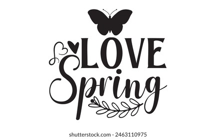 Love Spring - Butterfly T Shirt Design, Handmade calligraphy vector illustration, Isolated on white background, Cutting Cricut and Silhouette, EPS 10