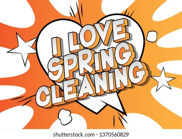 I Love Spring Cleaning - Vector illustrated comic book style phrase on abstract background.