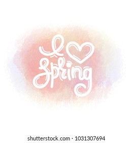 I love spring. Cute creative hand drawn lettering on watercolor stain. Freehand style. Doodle. Springtime. It can be used for card, print on clothes, banner, poster. Vector illustration, eps10